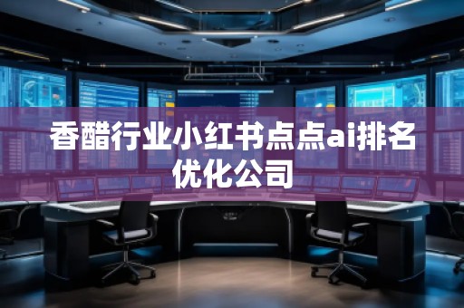 香醋行業(yè)小紅書點點ai排名優(yōu)化公司