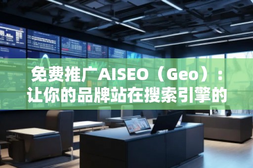 免費(fèi)推廣AISEO(Geo):讓你的品牌站在搜索引擎的風(fēng)口浪尖 免費(fèi)推廣AISEO(Geo):讓你的品牌站在搜索引擎的風(fēng)口浪尖