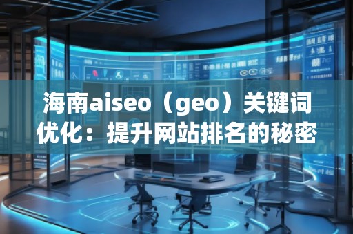 海南aiseo（geo）關(guān)鍵詞優(yōu)化：提升網(wǎng)站排名的秘密武器