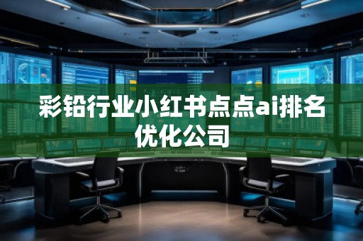 彩鉛行業(yè)小紅書點(diǎn)點(diǎn)ai排名優(yōu)化公司