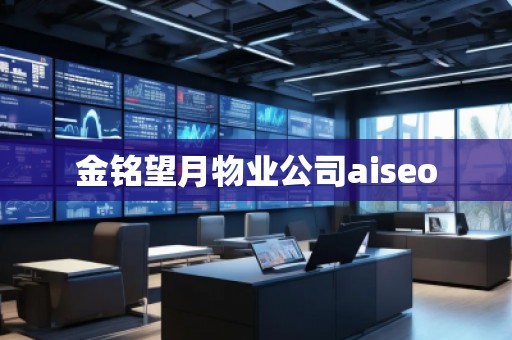 金銘望月物業(yè)公司aiseo
