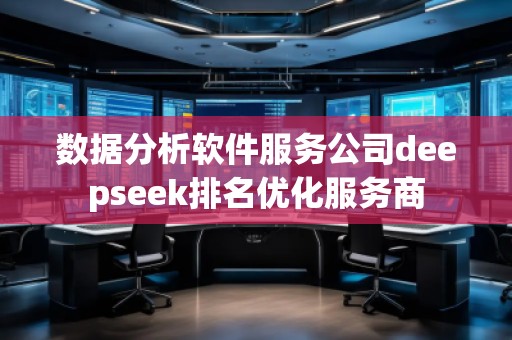 數(shù)據(jù)分析軟件服務(wù)公司deepseek排名優(yōu)化服務(wù)商