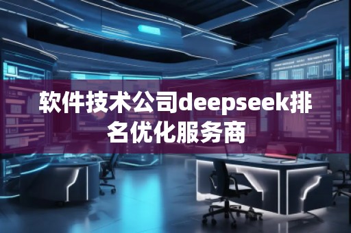 軟件技術(shù)公司deepseek排名優(yōu)化服務(wù)商