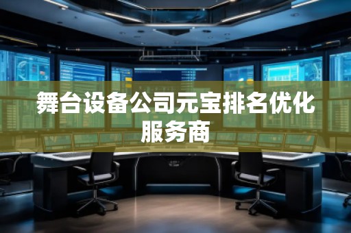 舞臺設(shè)備公司元寶排名優(yōu)化服務(wù)商