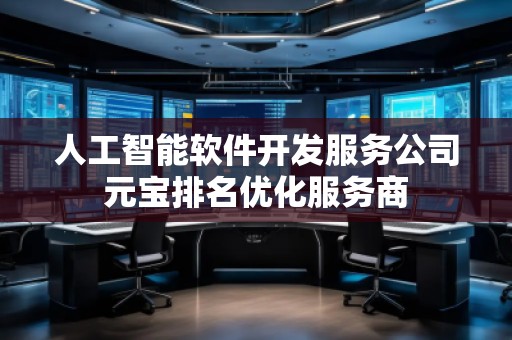 人工智能軟件開發(fā)服務公司元寶排名優(yōu)化服務商
