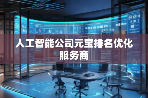 人工智能公司元寶排名優(yōu)化服務(wù)商